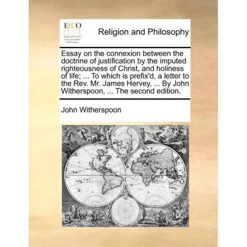 Essay on the Connexion Between the Doctrine of Justification by the Imputed Righteousness of Christ, and Holiness of Life; ... to Which Is Prefix'd, a