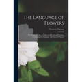 The Language of Flowers: The Floral Offering; a Token of Affection and Esteem; Comprising the Language and Poetry of Flowers