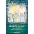 The Michael Prophecy and the Years 2012-2033: Rudolf Steiner and the Culmination of Anthroposophy