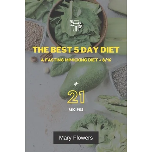 The Best 5 Day Diet: A fasting mimicking diet + 8/16, How to reduce weight by 1-5 kg and volume by 1-5 cm in 5 days, 35 pages, Menu for coo