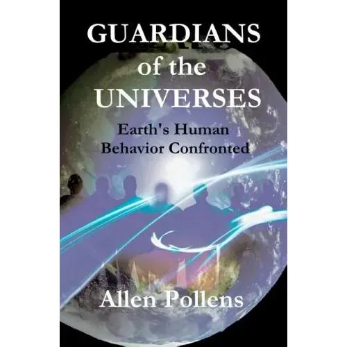 GUARDIANS of the UNIVERSES: Earth's Human Behavior Confronted