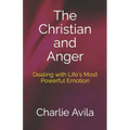 The Christian and Anger: Dealing with Life's Most Powerful Emotion