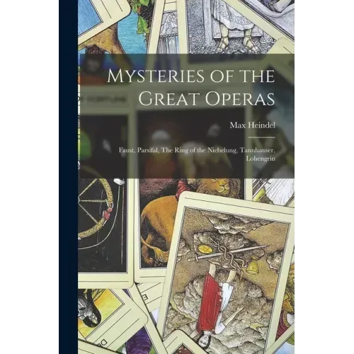 Mysteries of the Great Operas: Faust, Parsifal, The Ring of the Niebelung, Tannhauser, Lohengrin