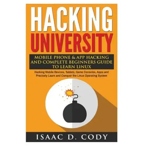 Hacking University: Mobile Phone & App Hacking And Complete Beginners Guide to Learn Linux: Hacking Mobile Devices, Tablets, Game Consoles