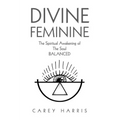 Divine Feminine: The Spiritual Awakening Of The Soul Balanced