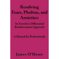 Resolving, Fears, Phobias, and Anxieties: A Manual for Professionals