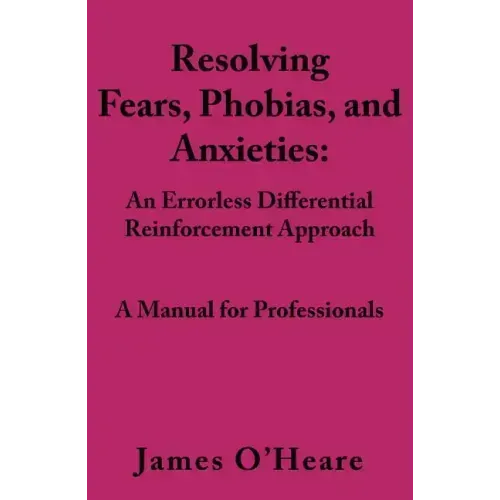 Resolving, Fears, Phobias, and Anxieties: A Manual for Professionals
