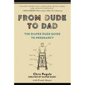 From Dude to Dad: The Diaper Dude Guide to Pregnancy