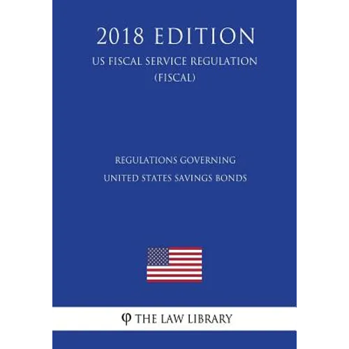 Regulations Governing United States Savings Bonds (US Fiscal Service Regulation) (FISCAL) (2018 Edition)