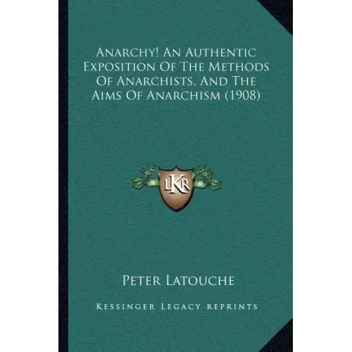 Anarchy! An Authentic Exposition Of The Methods Of Anarchists, And The Aims Of Anarchism (1908)