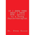If I Knew Then What I Know Now: Advice to a Young Psychotherapist
