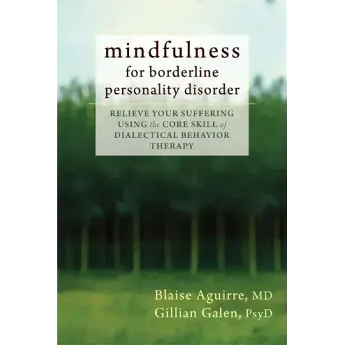 Mindfulness for Borderline Personality Disorder: Relieve Your Suffering Using the Core Skill of Dialectical Behavior Therapy