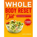 Whole Body Reset Diet: 1500 Days' Delicious Recipes Using Minimally Processed Foods, and a 4-Week Meal Plan to Boost Metabolism and Achieve a