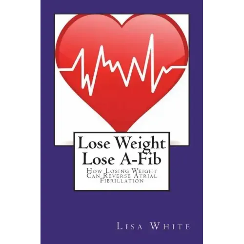 Lose Weight Lose A-Fib: How Losing Weight Can Reverse Atrial Fibrillation
