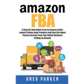 Amazon FBA: A Step-By-Step Guide to be an Amazon Seller, Launch Private Label Products and Earn Six-Figure Passive Income From You