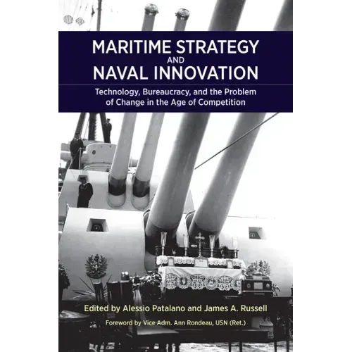 Maritime Strategy and Naval Innovation: Technology, Bureaucracy, and the Problem of Change in the Age of Competition