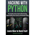 Hacking With Python: The Complete and Easy Guide to Ethical Hacking, Python Hacking, Basic Security, and Penetration Testing - Learn How to Hack Fast!