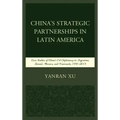 China's Strategic Partnerships in Latin America: Case Studies of China's Oil Diplomacy in Argentina, Brazil, Mexico, and Venezuela, 1991-2015