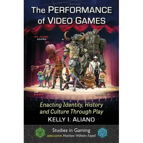 The Performance of Video Games: Enacting Identity, History and Culture Through Play