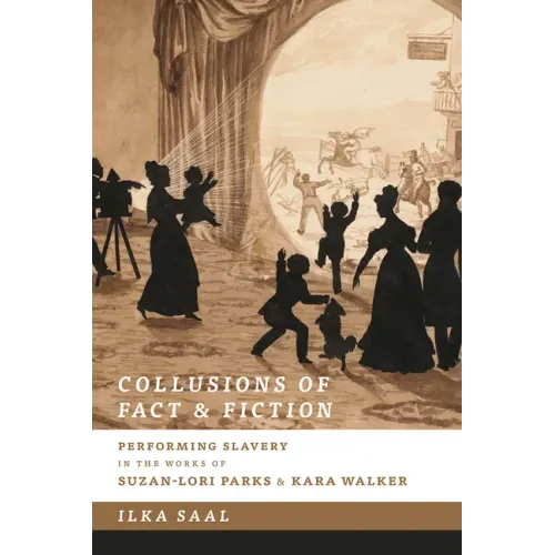 Collusions of Fact & Fiction: Performing Slavery in the Works of Suzan-Lori Parks and Kara Walker