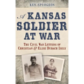 A Kansas Soldier at War: The Civil War Letters of Christian & Elise Dubach Isely