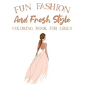 Fun Fashion And Fresh Style Coloring Book For Girls: Coloring Pages For Fashionistas With Dressmaking Sketch Pages, Stylish Illustrations And Designs
