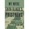 We Were Each Other's Prisoners: An Oral History of World War II American and German Prisoners of War