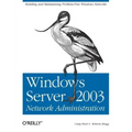 Windows Server 2003 Network Administration: Building and Maintaining Problem-Free Windows Networks