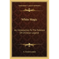 White Magic: An Introduction to the Folklore of Christian Legend
