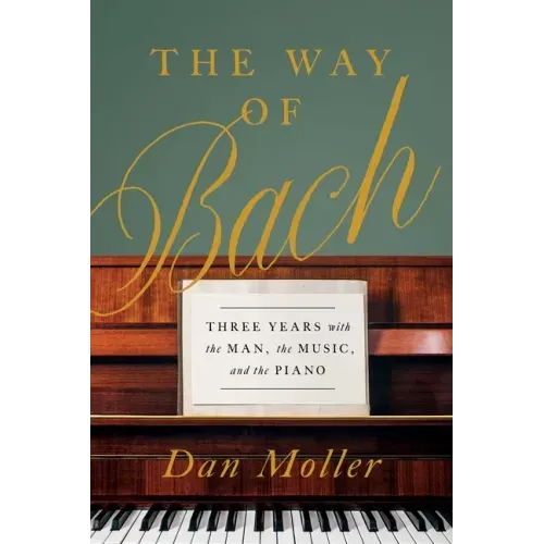 The Way of Bach: Three Years with the Man, the Music, and the Piano