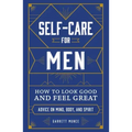 Self-Care for Men: How to Look Good and Feel Great