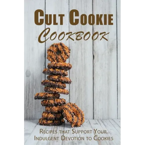 Cult Cookie Cookbook: Recipes that Support Your Indulgent Devotion to Cookies