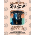 Lessons from Shadow: My Life Lessons for Boys and Girls