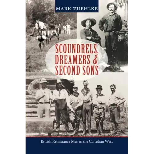 Scoundrels, Dreamers & Second Sons: British Remittance Men in the Canadian West