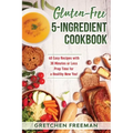 Gluten-Free 5-Ingredient Cookbook: 40 Easy Recipes with 30 Minutes or Less Prep Time for a Healthy New You!