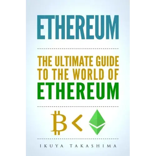 Ethereum: The Ultimate Guide to the World of Ethereum, Ethereum Mining, Ethereum Investing, Smart Contracts, Dapps and DAOs, Eth
