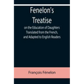 Fenelon's Treatise on the Education of Daughters Translated from the French, and Adapted to English Readers
