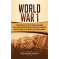 World War 1: A Captivating Guide to the First World War, Including Battle Stories from the Eastern and Western Front and How the Tr