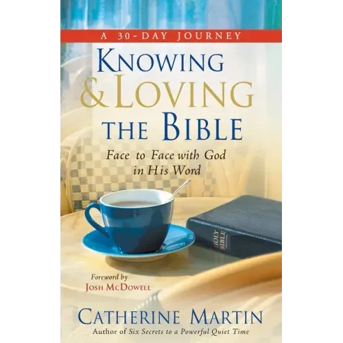 Knowing And Loving The Bible: Face To Face With God In His Word