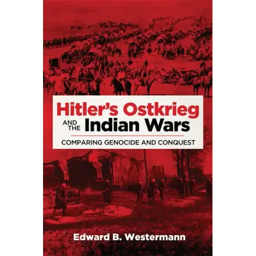 Hitler's Ostkrieg and the Indian Wars: Comparing Genocide and Conquest