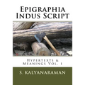 Epigraphia Indus Script: Hypertexts & Meanings Vol. 1