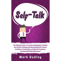 Self-Talk: The Ultimate Guide to Transforming Negative Thinking into Positive Thinking and Skyrocketing Self-Esteem, Confidence,