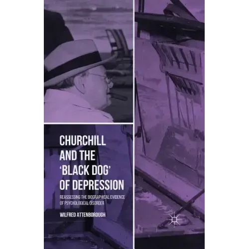 Churchill and the 'Black Dog' of Depression: Reassessing the Biographical Evidence of Psychological Disorder