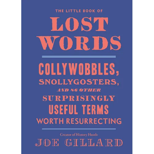 The Little Book of Lost Words: Collywobbles, Snollygosters, and 86 Other Surprisingly Useful Terms Worth Resurrecting