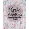 Christian Faith Colouring Book For Adults - Faith Can Move Mountains: Christianity Themed Coloring Book For Adults