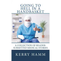 Going to Hell in a Handbasket: A Collection of Reader-Submitted Medical Stories