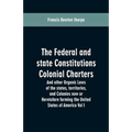 The Federal and state Constitutions Colonial Charters, and other Organic laws of the states, territories, and Colonies now or Heretofore forming the u