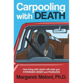 Carpooling with Death: How Living with Death Will Make You Stronger, Wiser and Fearless