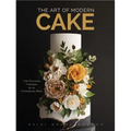 The Art of Modern Cake: Cake Decorating Techniques for the Contemporary Baker (Step-By-Step Cake Decorating, Dessert Cookbook)