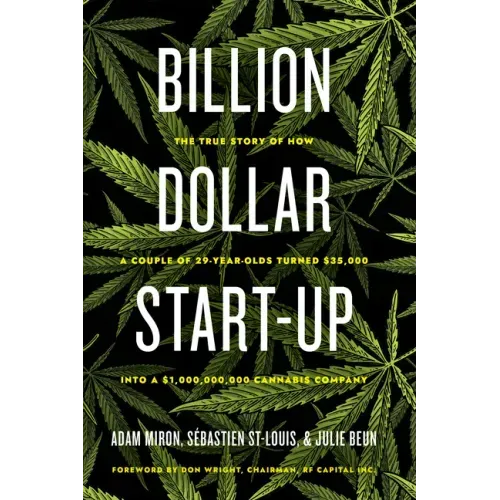 Billion Dollar Start-Up: The True Story of How a Couple of 29-Year-Olds Turned $35,000 Into a $1,000,000,000 Cannabis Company